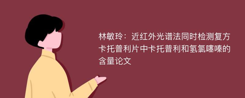 林敏玲：近红外光谱法同时检测复方卡托普利片中卡托普利和氢氯噻嗪的含量论文