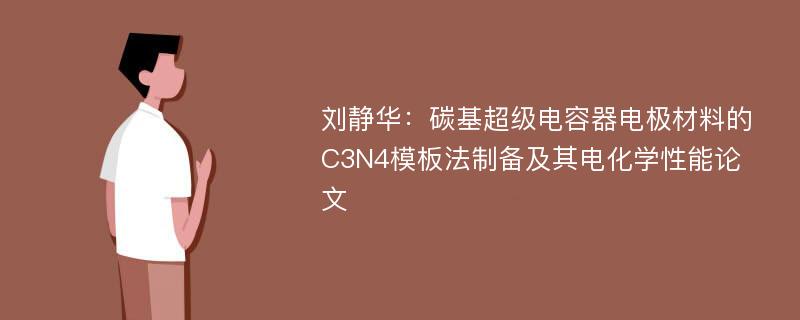 刘静华：碳基超级电容器电极材料的C3N4模板法制备及其电化学性能论文