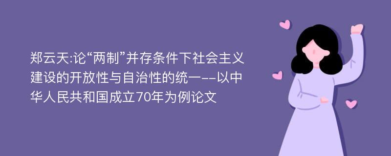 郑云天:论“两制”并存条件下社会主义建设的开放性与自治性的统一--以中华人民共和国成立70年为例论文