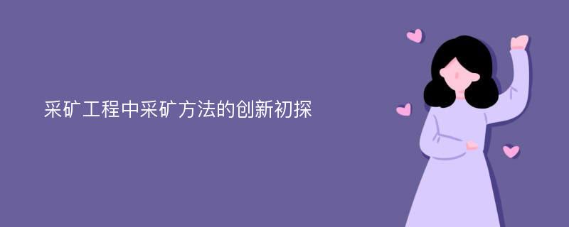 采矿工程中采矿方法的创新初探