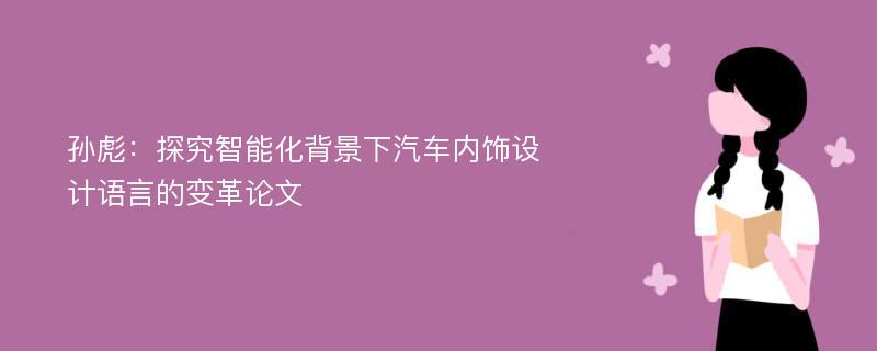 孙彪：探究智能化背景下汽车内饰设计语言的变革论文