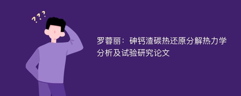 罗蓉丽：砷钙渣碳热还原分解热力学分析及试验研究论文