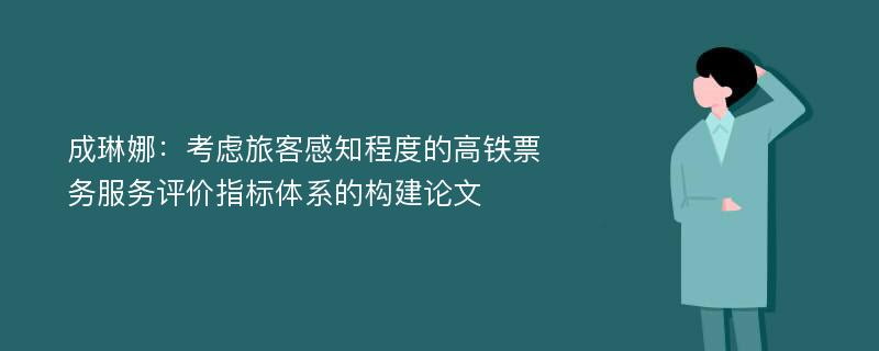 成琳娜：考虑旅客感知程度的高铁票务服务评价指标体系的构建论文