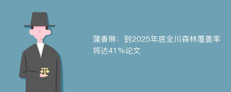 蒲香琳：到2025年底全川森林覆盖率将达41%论文