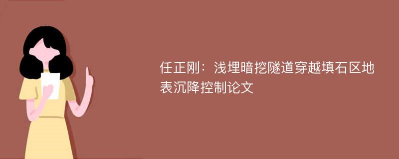 任正刚：浅埋暗挖隧道穿越填石区地表沉降控制论文