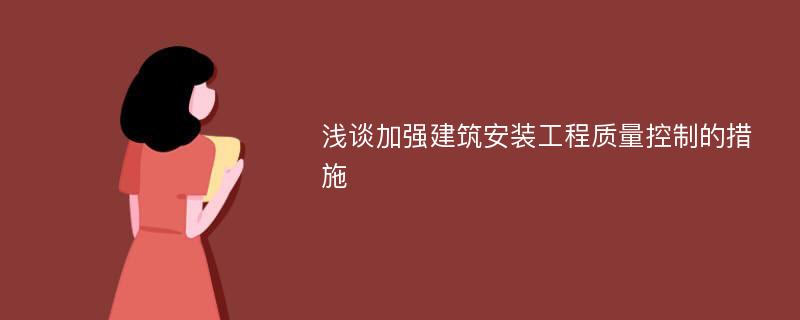 浅谈加强建筑安装工程质量控制的措施