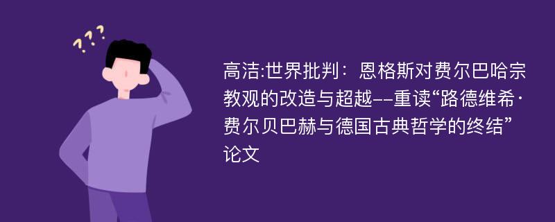 高洁:世界批判：恩格斯对费尔巴哈宗教观的改造与超越--重读“路德维希·费尔贝巴赫与德国古典哲学的终结”论文