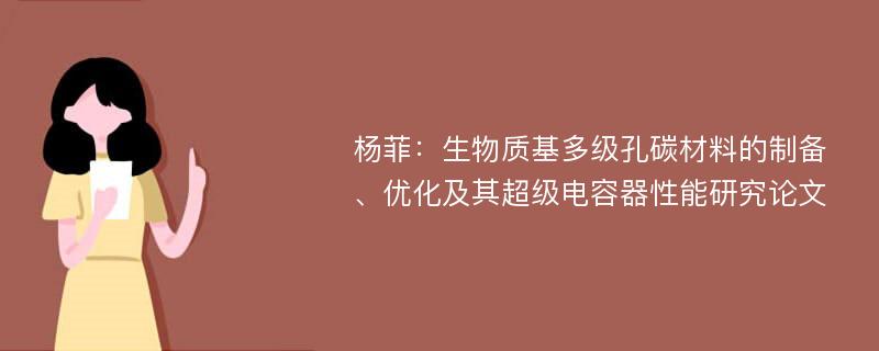 杨菲：生物质基多级孔碳材料的制备、优化及其超级电容器性能研究论文