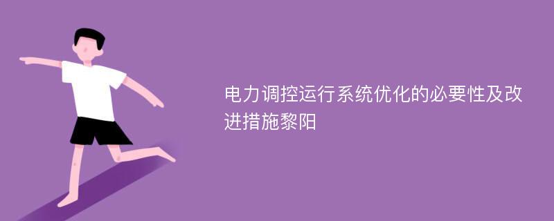 电力调控运行系统优化的必要性及改进措施黎阳