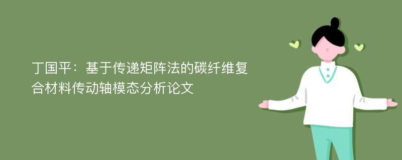 丁国平：基于传递矩阵法的碳纤维复合材料传动轴模态分析论文