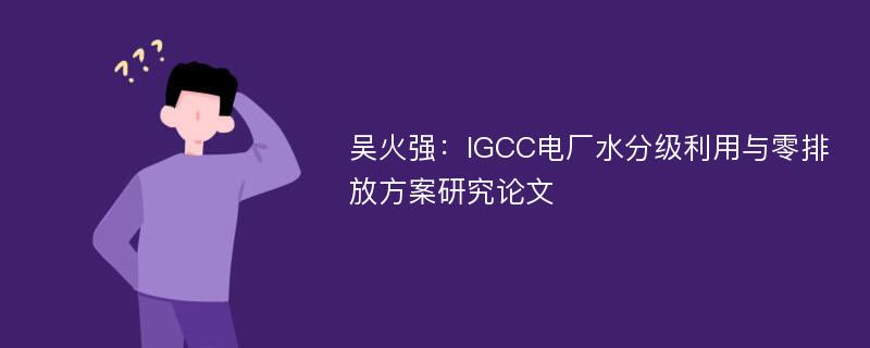 吴火强：IGCC电厂水分级利用与零排放方案研究论文