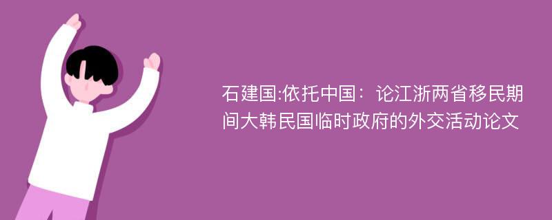 石建国:依托中国：论江浙两省移民期间大韩民国临时政府的外交活动论文