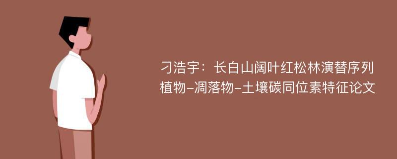 刁浩宇：长白山阔叶红松林演替序列植物-凋落物-土壤碳同位素特征论文