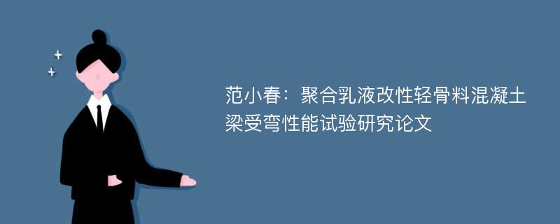 范小春：聚合乳液改性轻骨料混凝土梁受弯性能试验研究论文