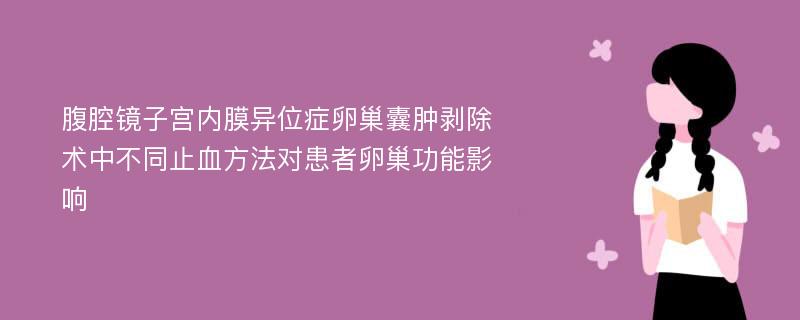 腹腔镜子宫内膜异位症卵巢囊肿剥除术中不同止血方法对患者卵巢功能影响