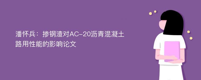 潘怀兵：掺钢渣对AC-20沥青混凝土路用性能的影响论文