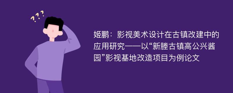 姬鹏：影视美术设计在古镇改建中的应用研究——以“新塍古镇高公兴酱园”影视基地改造项目为例论文