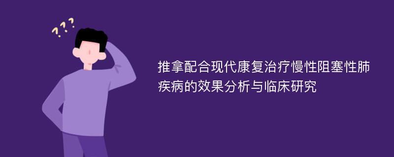 推拿配合现代康复治疗慢性阻塞性肺疾病的效果分析与临床研究