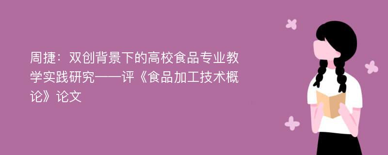 周捷：双创背景下的高校食品专业教学实践研究——评《食品加工技术概论》论文