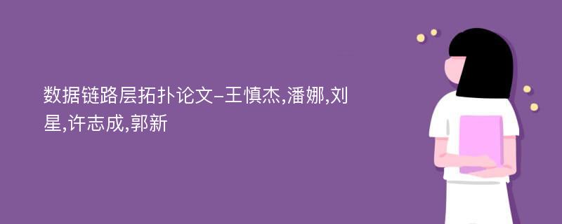 数据链路层拓扑论文-王慎杰,潘娜,刘星,许志成,郭新