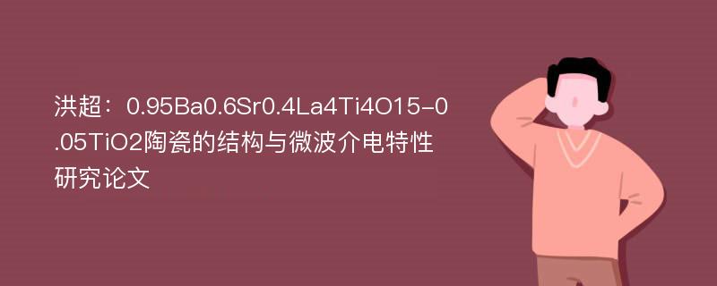 洪超：0.95Ba0.6Sr0.4La4Ti4O15-0.05TiO2陶瓷的结构与微波介电特性研究论文