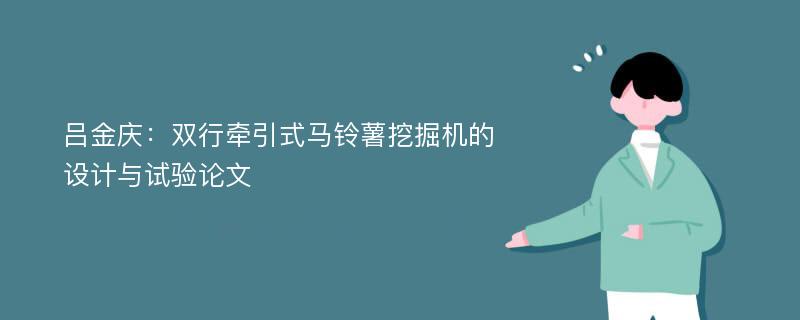 吕金庆：双行牵引式马铃薯挖掘机的设计与试验论文