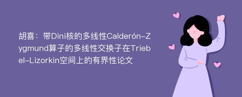 胡喜：带Dini核的多线性Calderón-Zygmund算子的多线性交换子在Triebel-Lizorkin空间上的有界性论文