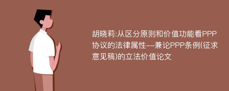 胡晓莉:从区分原则和价值功能看PPP协议的法律属性--兼论PPP条例(征求意见稿)的立法价值论文