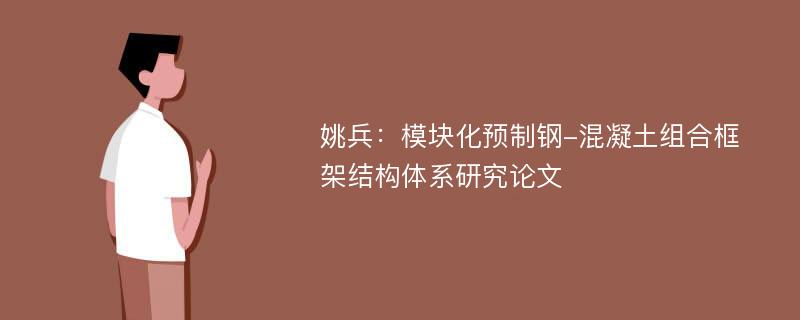 姚兵：模块化预制钢-混凝土组合框架结构体系研究论文