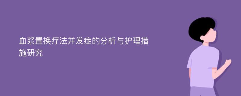 血浆置换疗法并发症的分析与护理措施研究