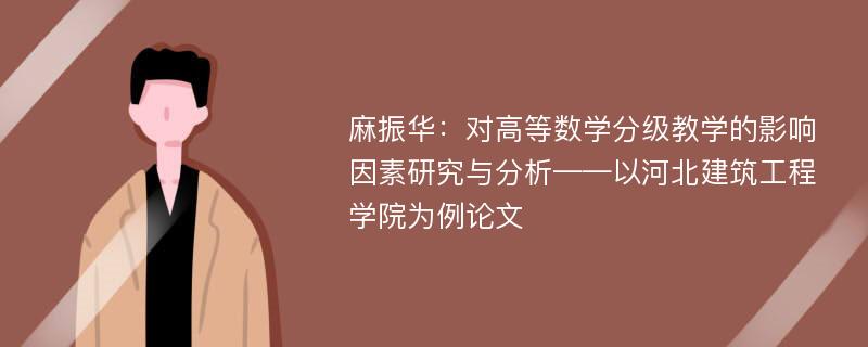 麻振华：对高等数学分级教学的影响因素研究与分析——以河北建筑工程学院为例论文