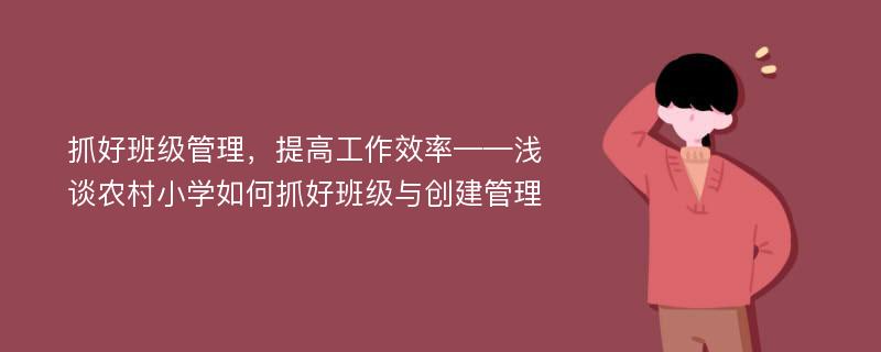 抓好班级管理，提高工作效率——浅谈农村小学如何抓好班级与创建管理