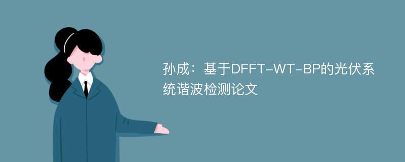 孙成：基于DFFT-WT-BP的光伏系统谐波检测论文