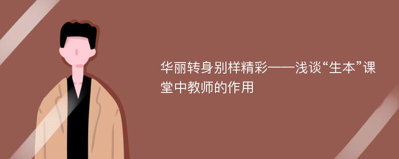 华丽转身别样精彩——浅谈“生本”课堂中教师的作用