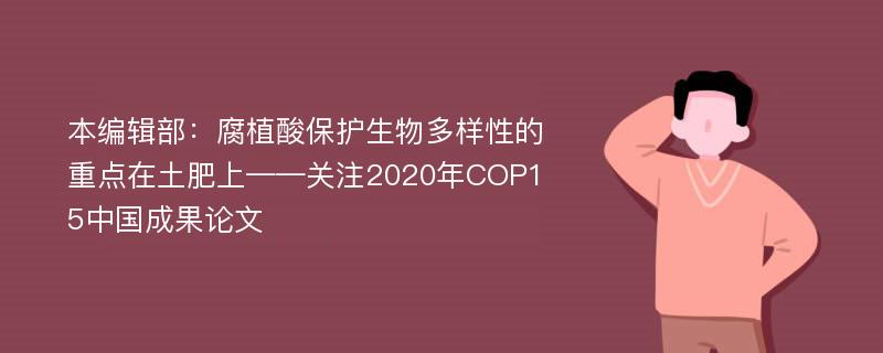 本编辑部：腐植酸保护生物多样性的重点在土肥上——关注2020年COP15中国成果论文