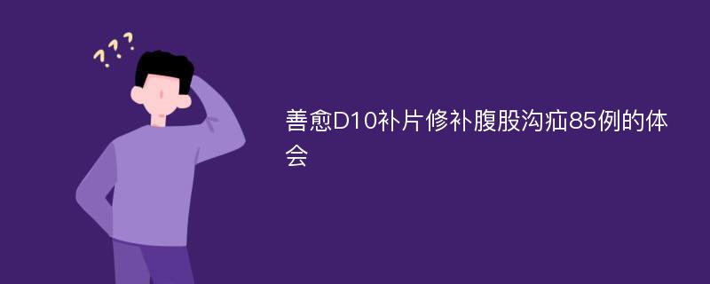 善愈D10补片修补腹股沟疝85例的体会