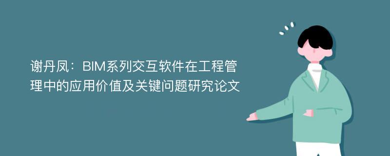 谢丹凤：BIM系列交互软件在工程管理中的应用价值及关键问题研究论文