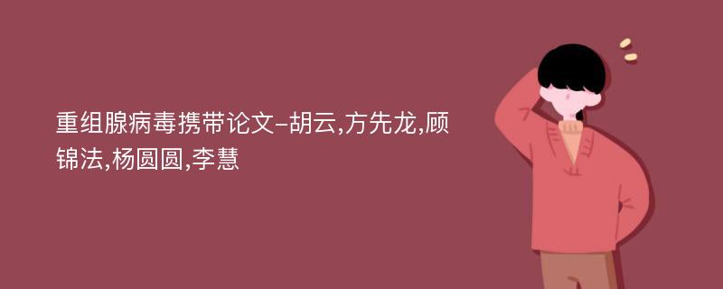 重组腺病毒携带论文-胡云,方先龙,顾锦法,杨圆圆,李慧