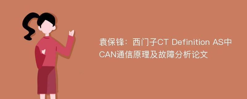 袁保锋：西门子CT Definition AS中CAN通信原理及故障分析论文