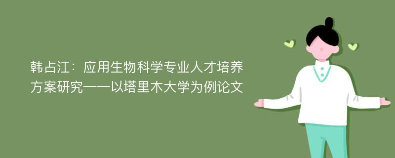 韩占江：应用生物科学专业人才培养方案研究——以塔里木大学为例论文