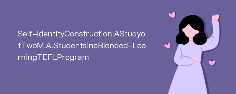 Self-IdentityConstruction:AStudyofTwoM.A.StudentsinaBlended-LearningTEFLProgram