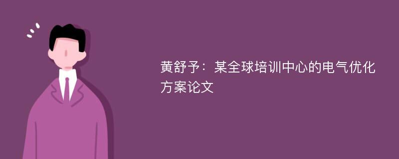 黄舒予：某全球培训中心的电气优化方案论文