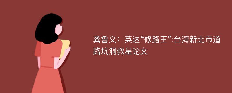 龚鲁义：英达“修路王”:台湾新北市道路坑洞救星论文