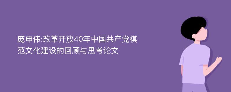 庞申伟:改革开放40年中国共产党模范文化建设的回顾与思考论文