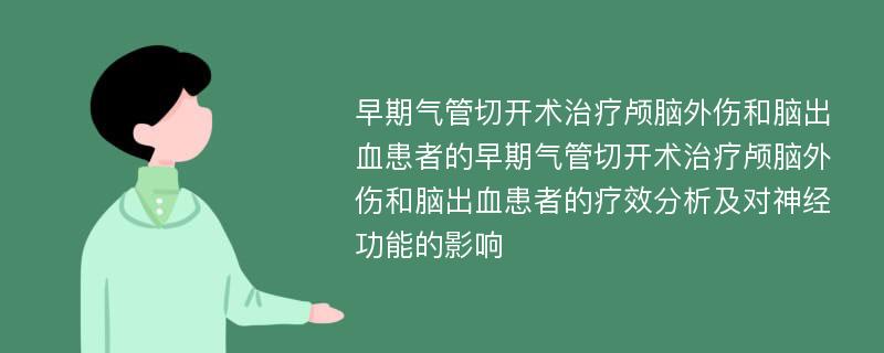 早期气管切开术治疗颅脑外伤和脑出血患者的早期气管切开术治疗颅脑外伤和脑出血患者的疗效分析及对神经功能的影响