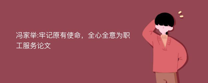 冯家举:牢记原有使命，全心全意为职工服务论文