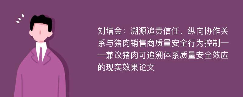 刘增金：溯源追责信任、纵向协作关系与猪肉销售商质量安全行为控制——兼议猪肉可追溯体系质量安全效应的现实效果论文