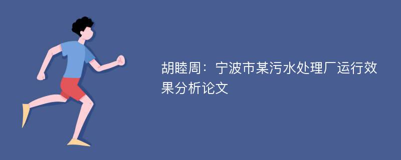 胡睦周：宁波市某污水处理厂运行效果分析论文