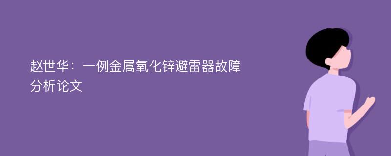 赵世华：一例金属氧化锌避雷器故障分析论文