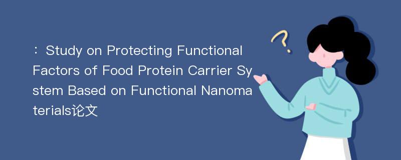 ：Study on Protecting Functional Factors of Food Protein Carrier System Based on Functional Nanomaterials论文